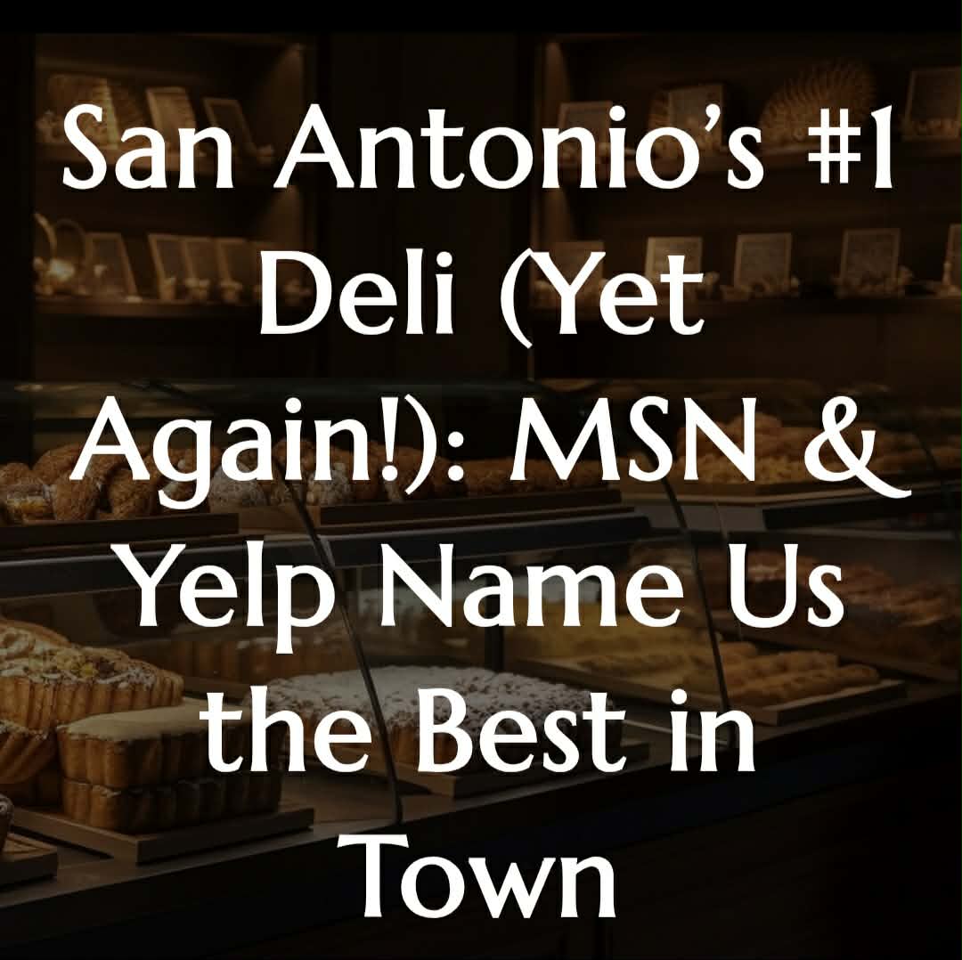 San Antonio’s #1 Deli (Yet Again!): MSN & Yelp Name Us the Best in Town